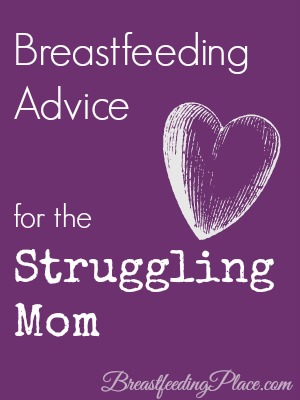Breastfeeding Advice for the Struggling Mom   www.BreastfeedingPlace.com
