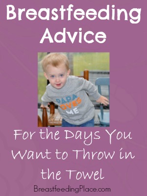 Breastfeeding Advice: For the Days You Want to Throw in the Towel  www.BreastfeedingPlace.com #breastfeeding #advice