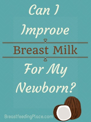 Can I Improve Breast Milk for My Newborn?   BreastfeedingPlace.com #breastmilk #newborn