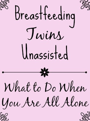 Breastfeeding Twins Unassisted: What to Do When You Are All Alone